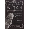 Psychic Witch: A Metaphysical Guide to Meditation Magick &amp; 