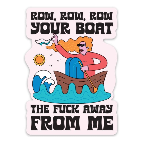 Row Your Boat the F*ck Away From Me Sticker
