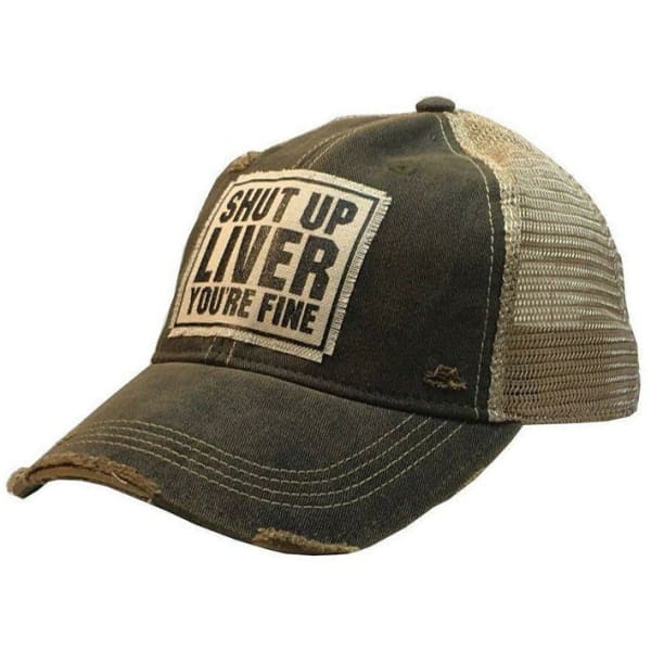 Shut Up Liver You’re Fine Distressed Trucker Hat - Accessory