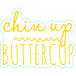 Chin Up Buttercup
