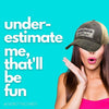 Underestimate Me That’ll be Fun Trucker Hat - Done