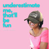 Underestimate Me That’ll be Fun Trucker Hat - Done