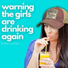 Warning The Girls Are Drinking Again Trucker Hat