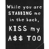 While You Are Stabbing Me in the Back Kiss My A$$ Too -
