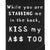 While You Are Stabbing Me in the Back Kiss My A$$ Too -