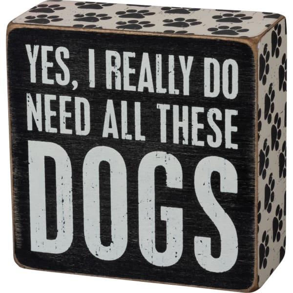 Yes I Really Do Need All These Dogs Box Sign