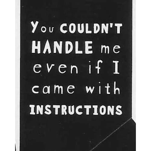 You Couldn’t Handle Me Even If I Came With Instructions -